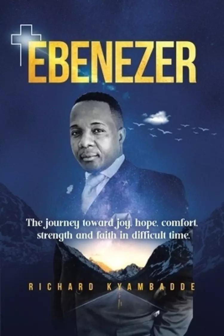 Ebenezer: The journey toward joy, hope, comfort, strength, and faith in difficult time
