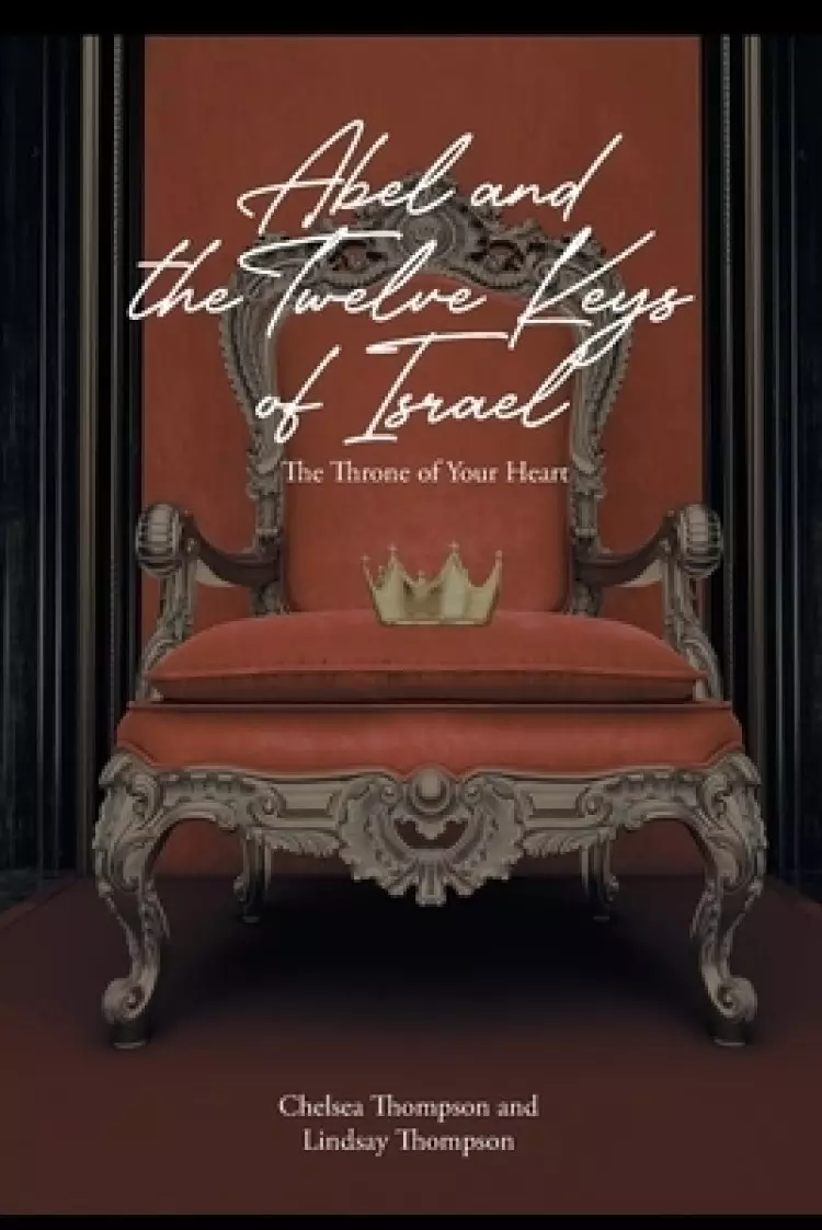 Abel and the Twelve Keys of Israel:  The Throne of Your Heart
