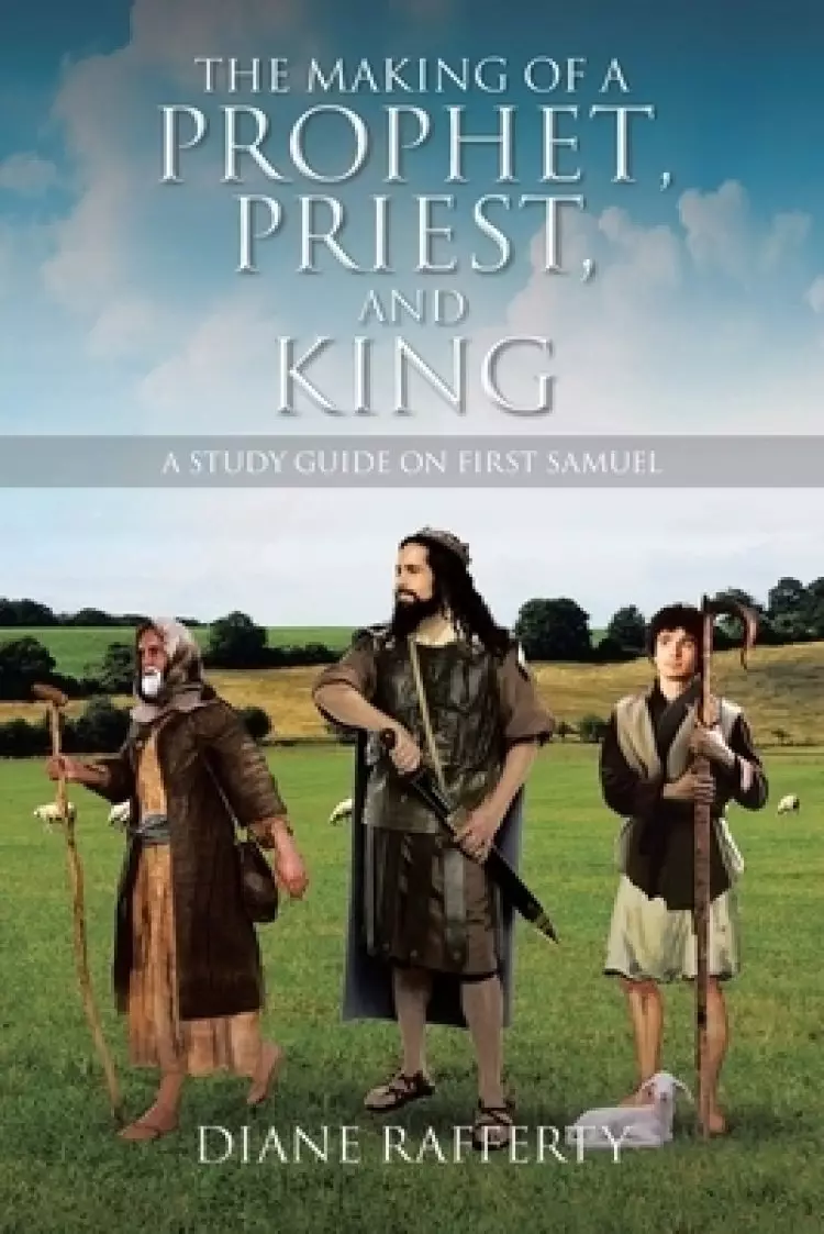 The Making of a Prophet, Priest, and King: A Study Guide on First Samuel