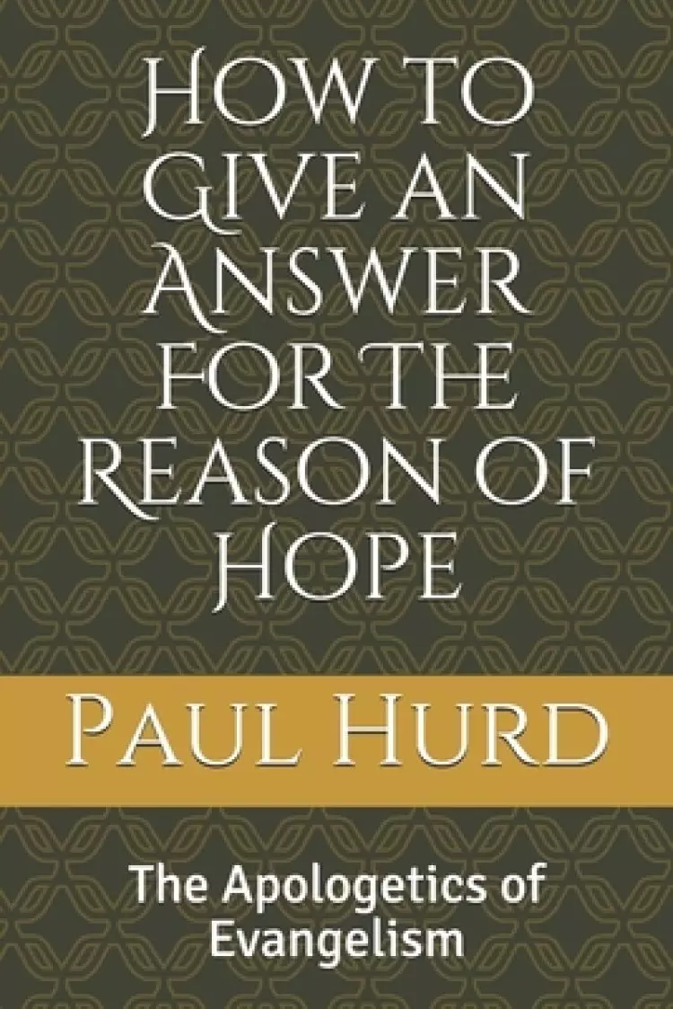 How to Give an Answer For The Reason of Hope: The Apologetics of Evangelism