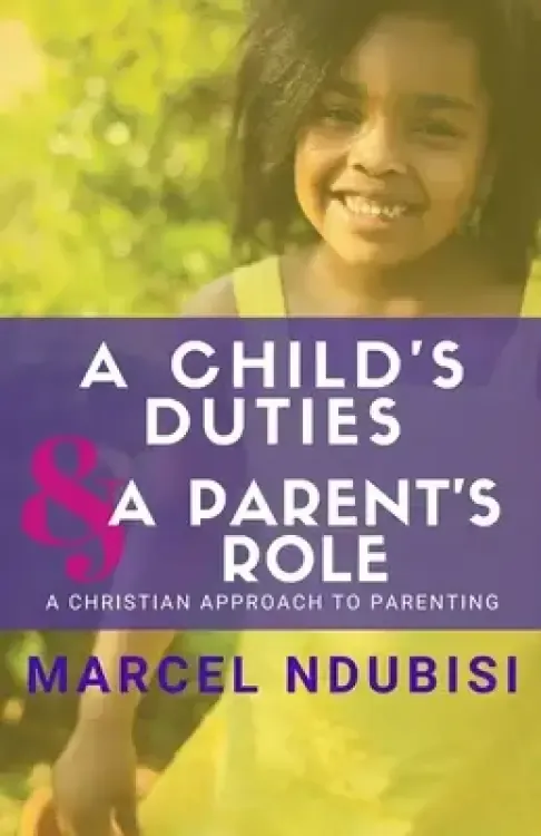 A Child's Duties and a Parent's Role: A Christian Approach to Parenting