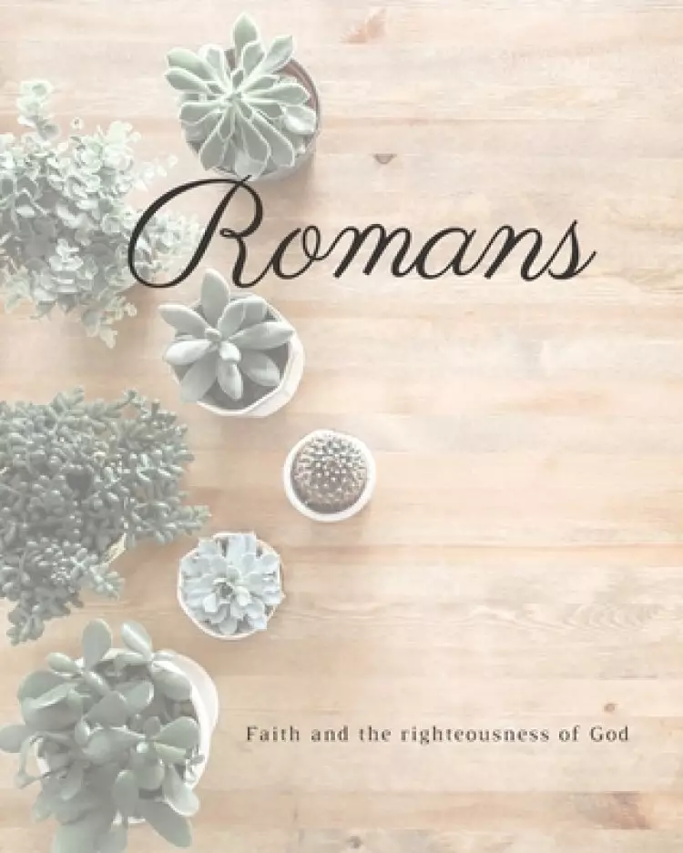 Romans Faith And The Righteousness Of God: A Bible Mapping Study For A Deeper Understanding Of The Lord