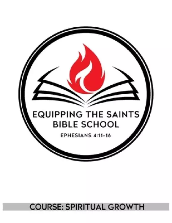 Equipping the Saints Bible School: Course: Spiritual Growth