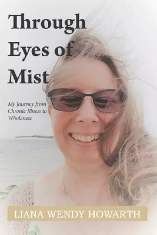 Through Eyes of Mist: My Journey from Chronic Illness to Wholeness