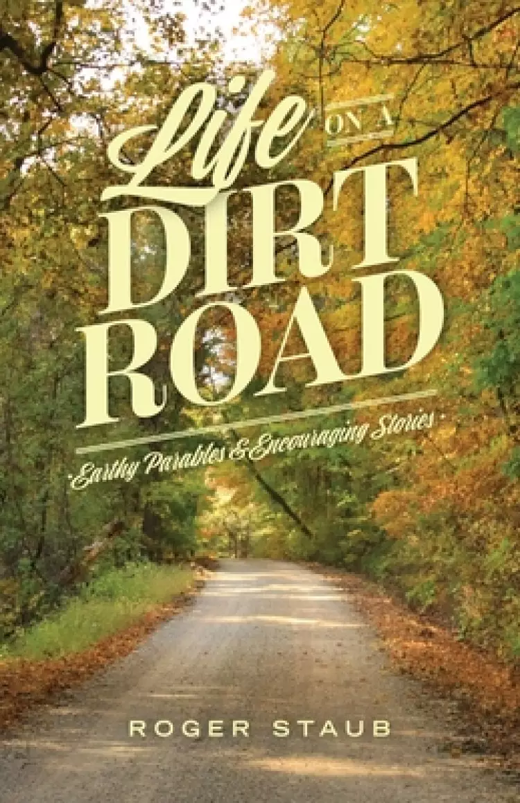 Life On A Dirt Road: Earthy Parables and Encouraging Stories