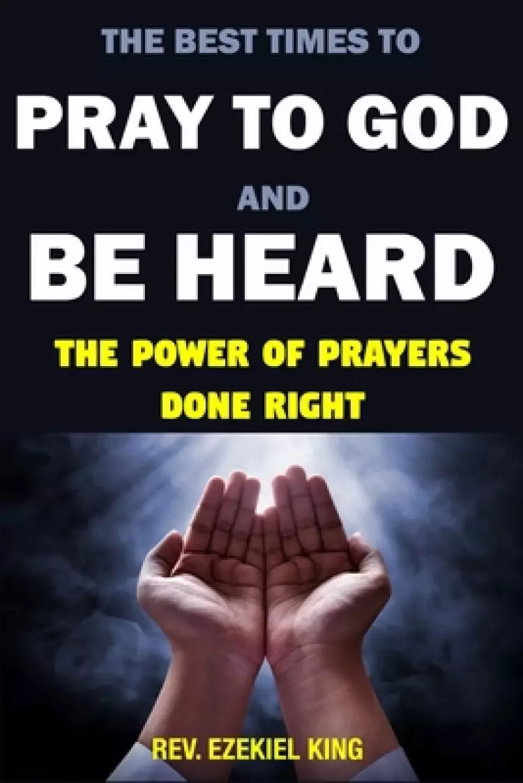 The Best Times to Pray to God and Be Heard: The Power of Prayers Done Right