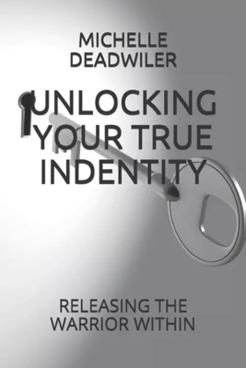 Unlocking Your True Indentity: Releasing the Warrior Within