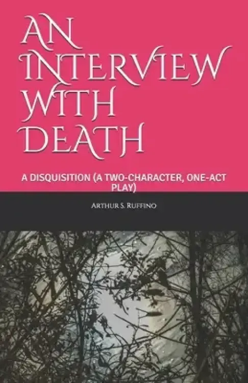 An Interview with Death: A Disquisition (a Two-Character, One-Act Play)