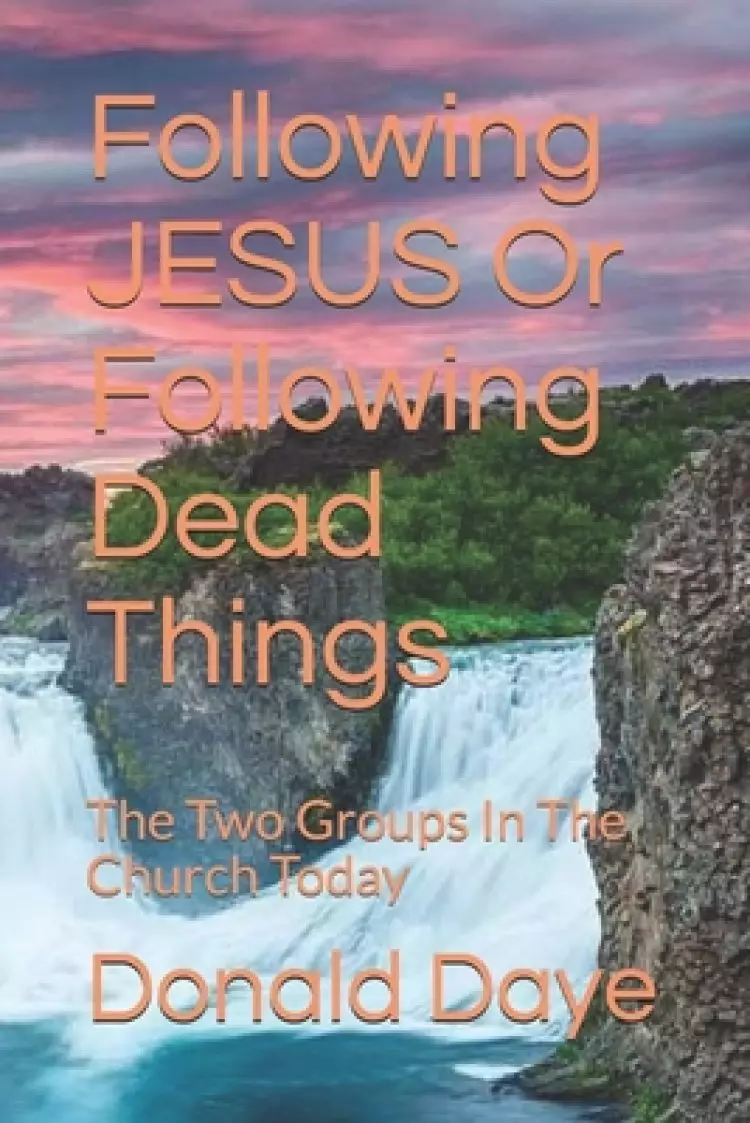 Following JESUS Or Following Dead Things: The Two Groups In The Church Today