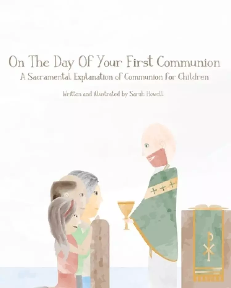 On The Day Of Your First Communion: A Sacramental Explanation of Communion for Children