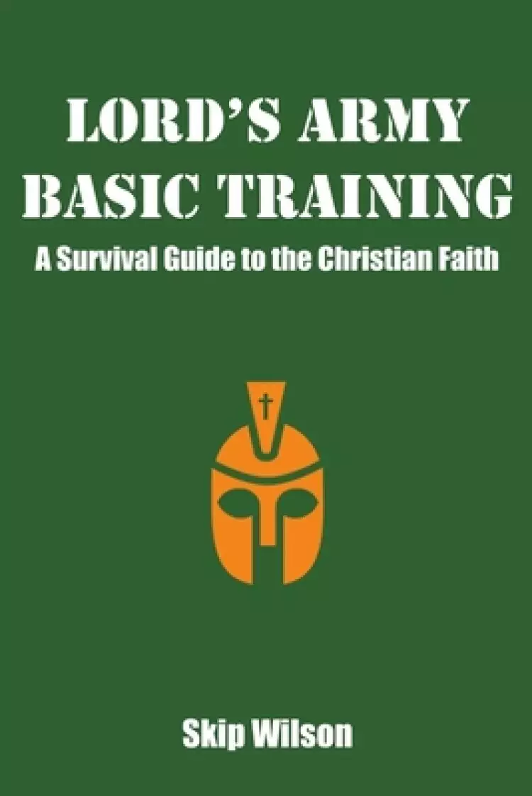 Lord's Army Basic Training: A Survival Guide to the Christian Faith