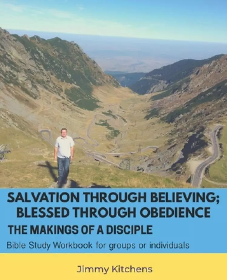 Salvation through Believing; Blessed through Obedience: The Makings of a Disciple - Bible Study Workbook for groups or individuals