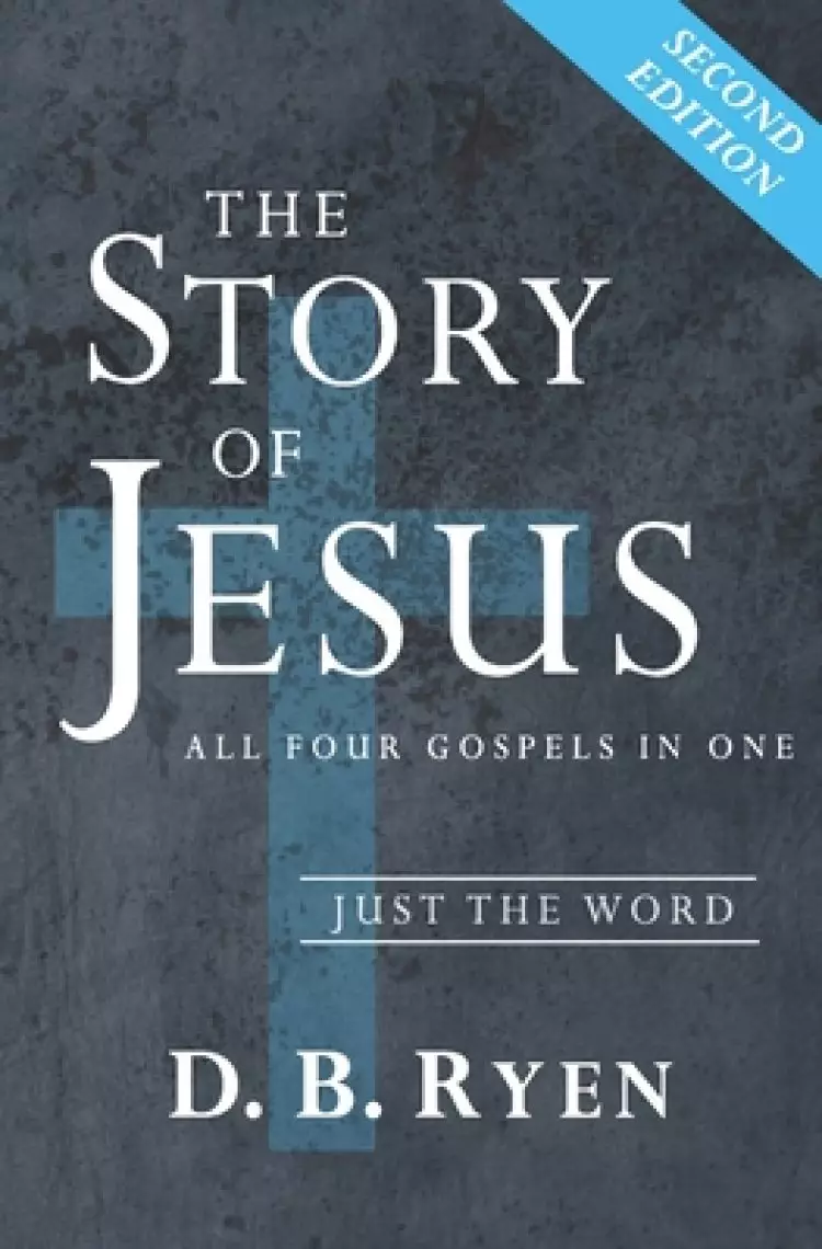 The Story of Jesus: All Four Gospels In One (Just The Word)
