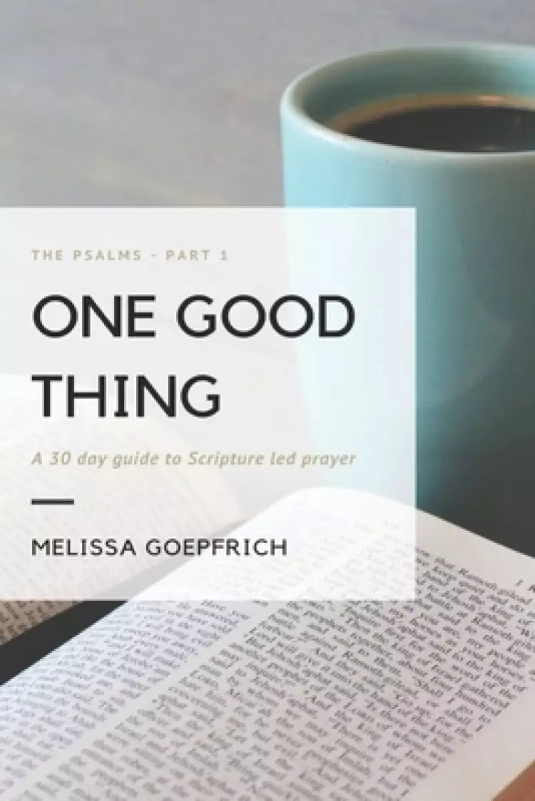 One Good Thing: A 30 day guide to Scripture led prayer: The Psalms - Part 1