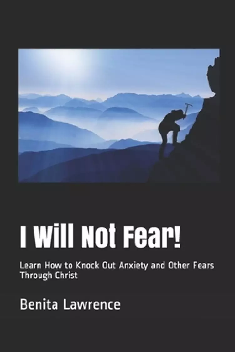 I Will Not Fear!: Learn How to Knock Out Anxiety and Other Fears Through Christ