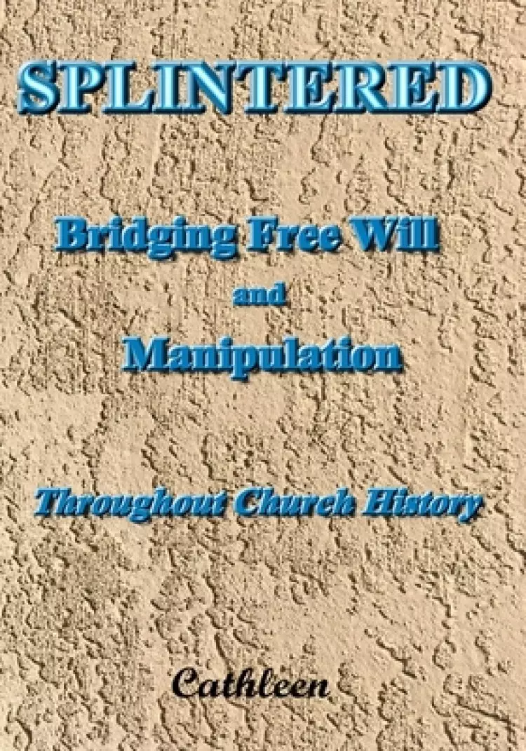 Splintered: Bridging Free Will and Manipulation: Throughout Church History