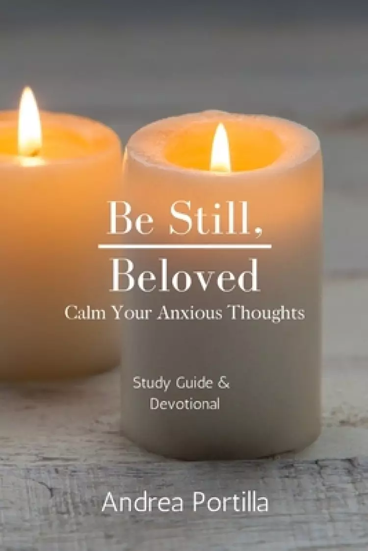 Be Still, Beloved: Calm Your Anxious Thoughts Bible Study & Devotional