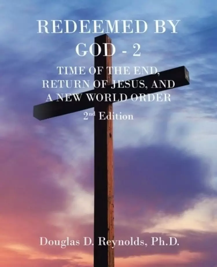 Redeemed by God - 2: Time of the End, Return of Jesus, and a New World Order
