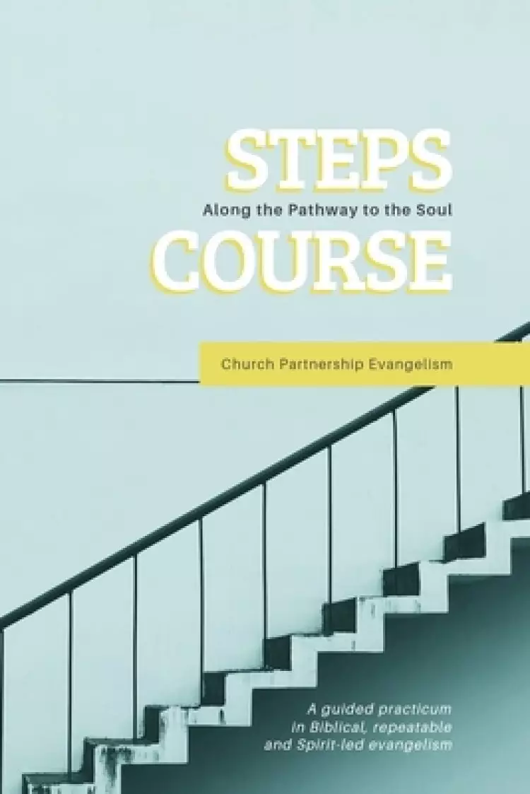 Steps Course: A guided practicum in Biblical, repeatable, and Spirit-led evangelism