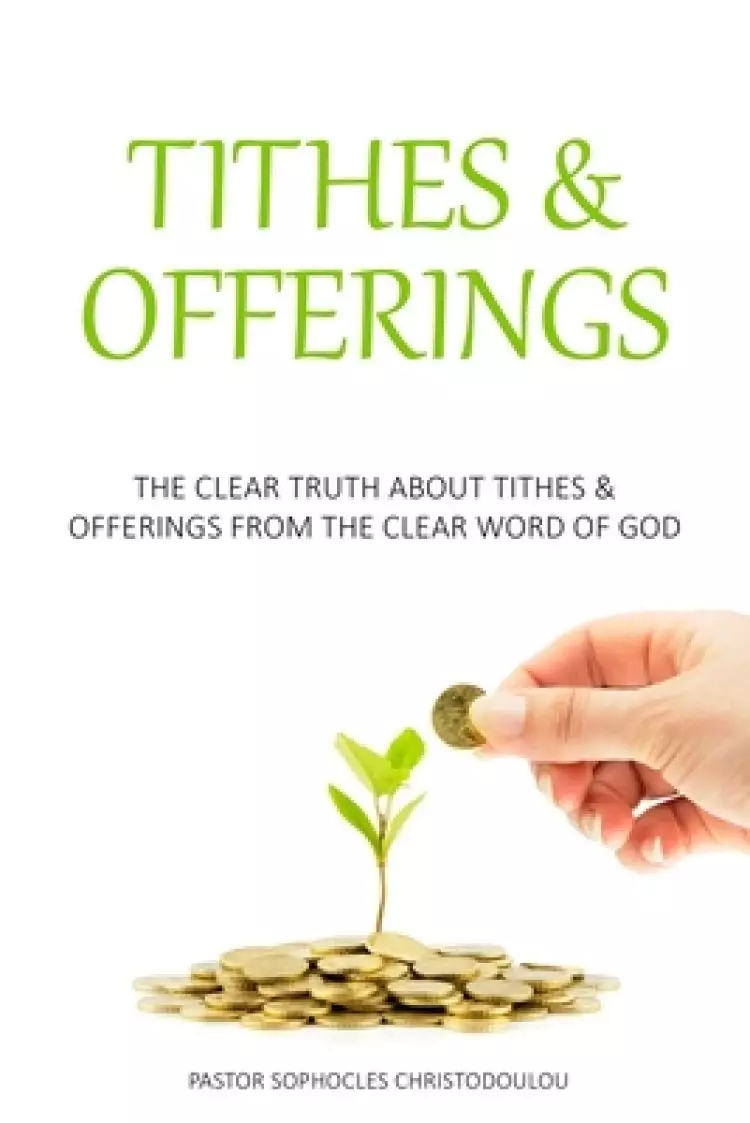 Tithes & Offerings: The Clear Truth About Tithes & Offerings From The Clear Word of GOD