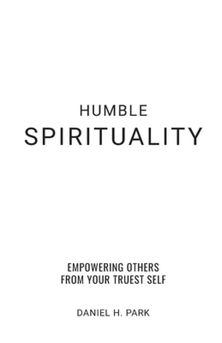 Humble Spirituality: Empowering Others from Your True Self