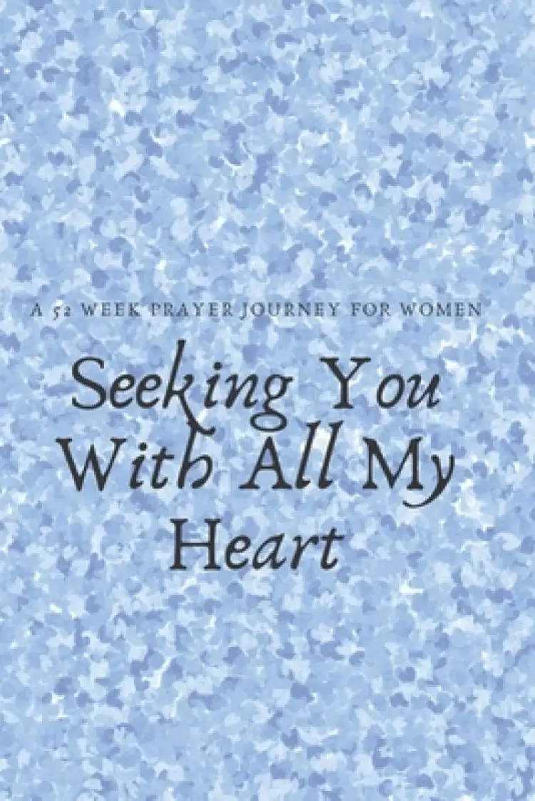 Seeking You With All My Heart: A 52 week prayer journey for women