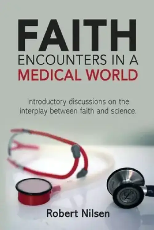 Faith Encounters in a Medical World: Introductory Discussions on the Interplay Between Science and Faith