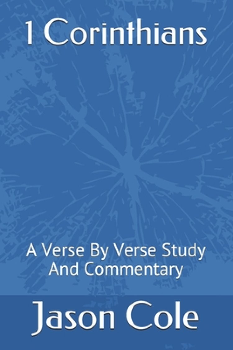 1 Corinthians: A Verse By Verse Study And Commentary