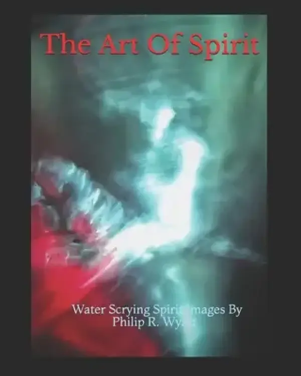 The Art Of Spirit: Water Scrying Images By Philip R. Wyatt