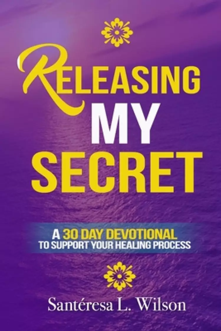 Releasing My Secret: A 30 Day Devotional to Support Your Healing Process