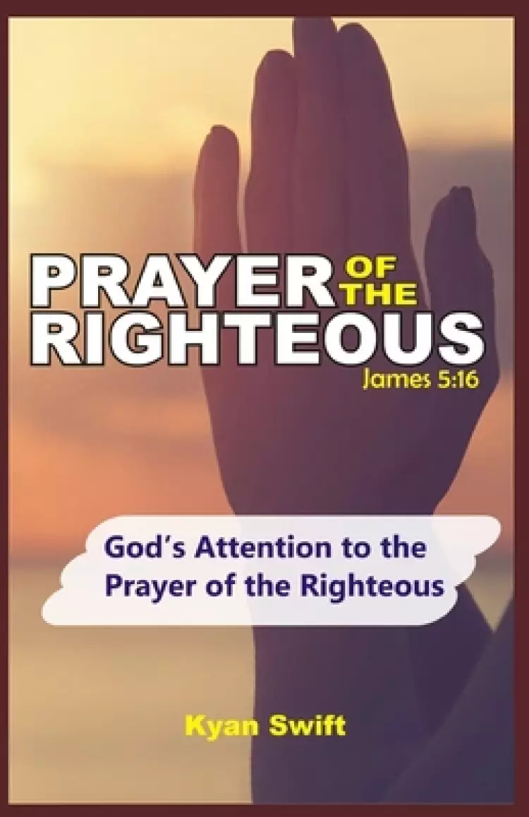 Prayer of the Righteous: Gods Attention to the prayer of the Righteous