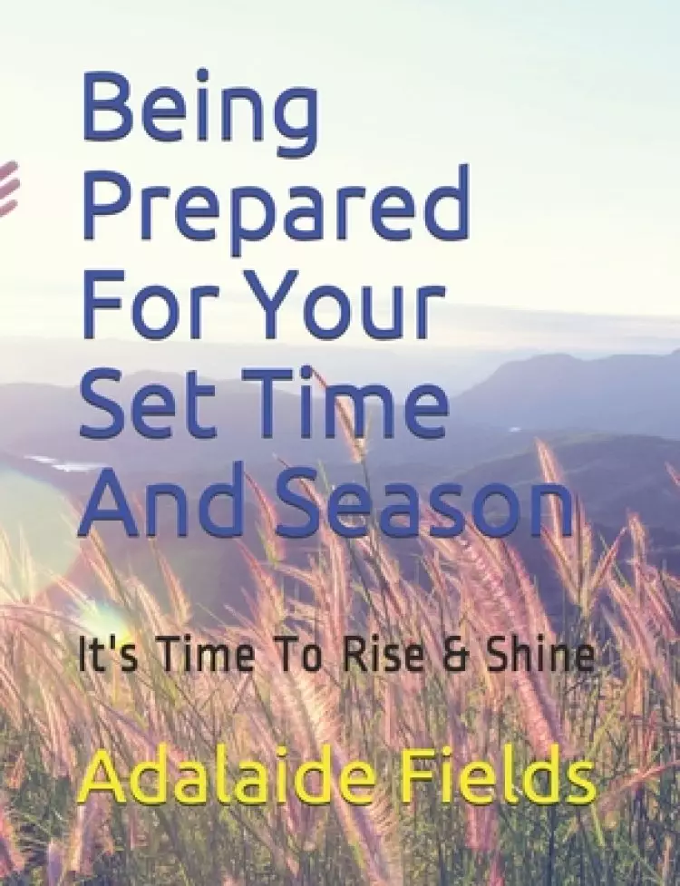 Being Prepared For Your Set Time And Season: It's Time To Rise & Shine