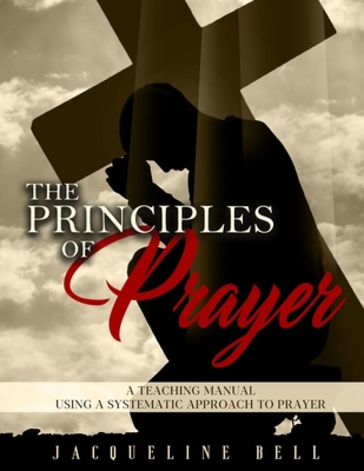 The Principles of Prayer: A Teaching Manual Using a Systematic Approach to Prayer