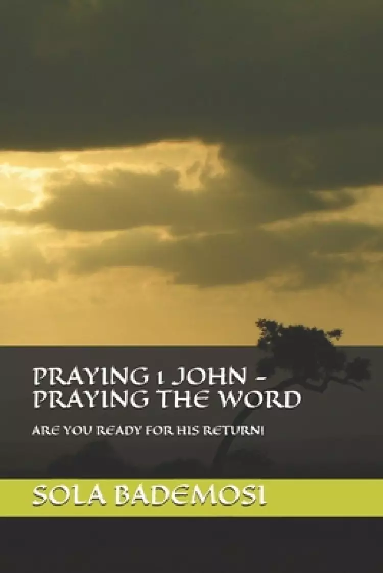 Praying 1 John - Praying the Word: Are You Ready for His Return!