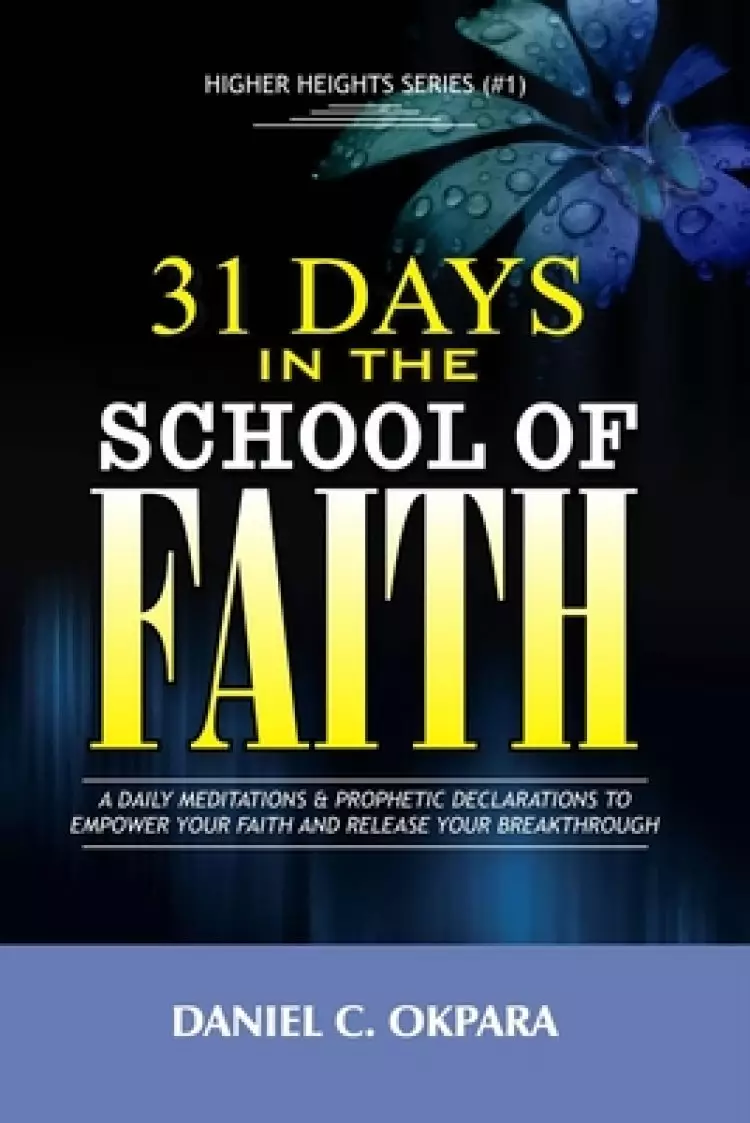 31 Days in the School of Faith: A Daily Meditations & Prophetic Declarations to Empower Your Faith and Release Your Breakthrough