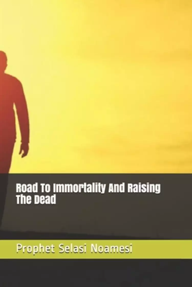 Road To Immortality And Raising The Dead