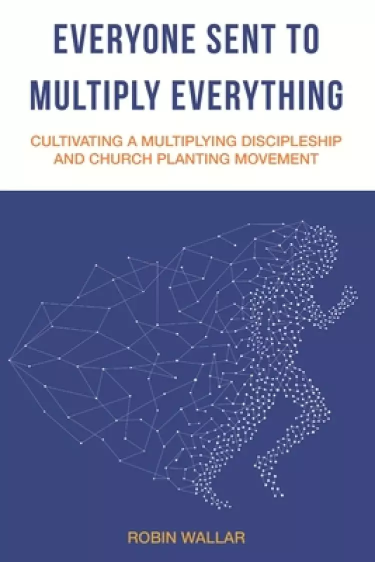 Everyone Sent to Multiply Everything: Cultivating a multiplying discipleship and church planting movement.
