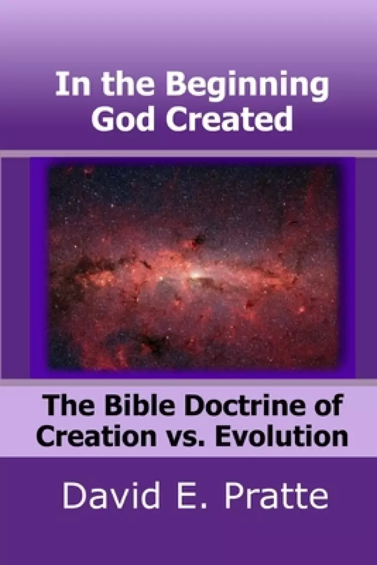 In the Beginning God Created: The Bible Doctrine of Creation vs. Evolution