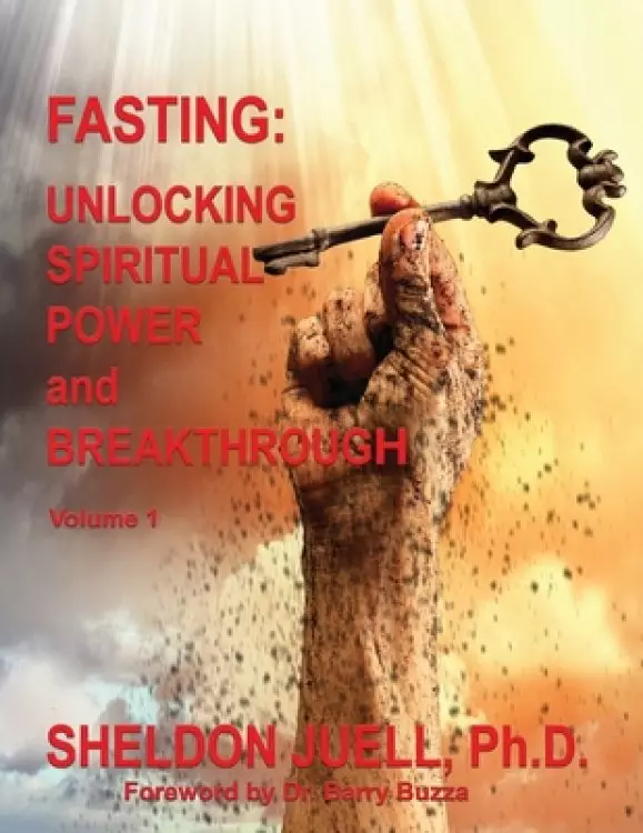 Fasting: Unlocking Spiritual Power and Breakthrough, Volume 1