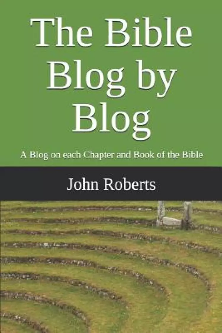 The Bible Blog by Blog: A Blog on Each Chapter and Book of the Bible