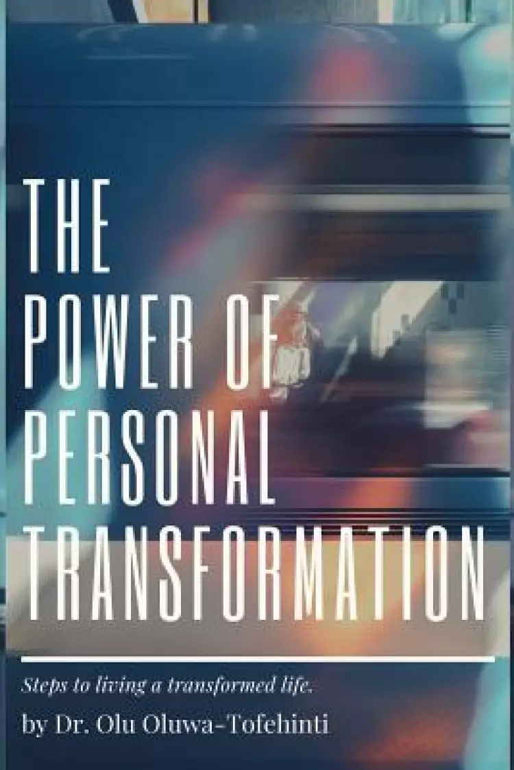 The Power of Personal Transformation: Steps to Living a Transformed Life