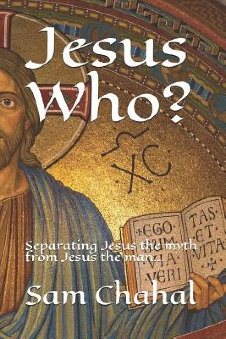 Jesus Who?: Separating Jesus the Myth from Jesus the Man...