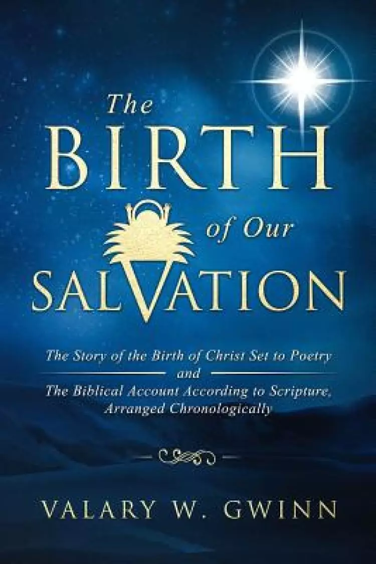 The Birth of Our Salvation: The Story of the Birth of Christ Set to Poetry -And- The Biblical Account According to Scripture, Arranged Chronologic