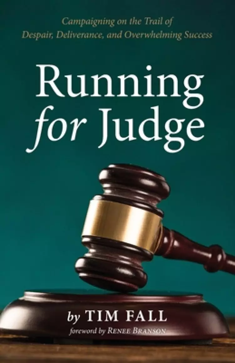 Running for Judge: Campaigning on the Trail of Despair, Deliverance, and Overwhelming Success