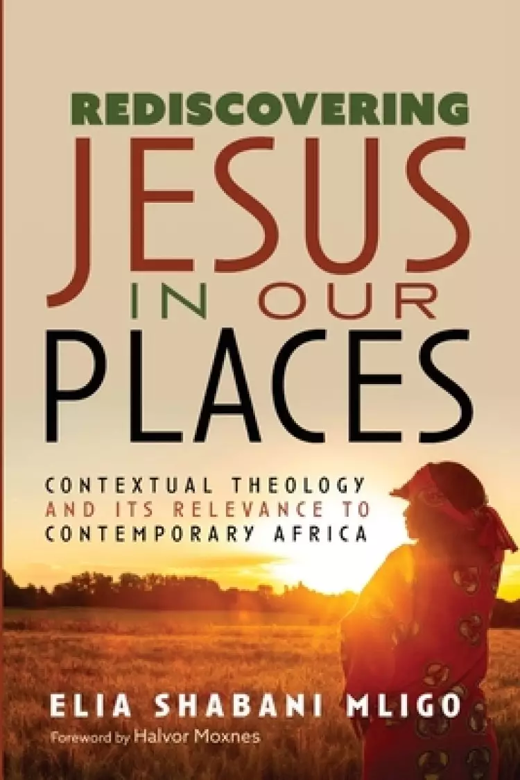 Rediscovering Jesus in Our Places: Contextual Theology and Its Relevance to Contemporary Africa