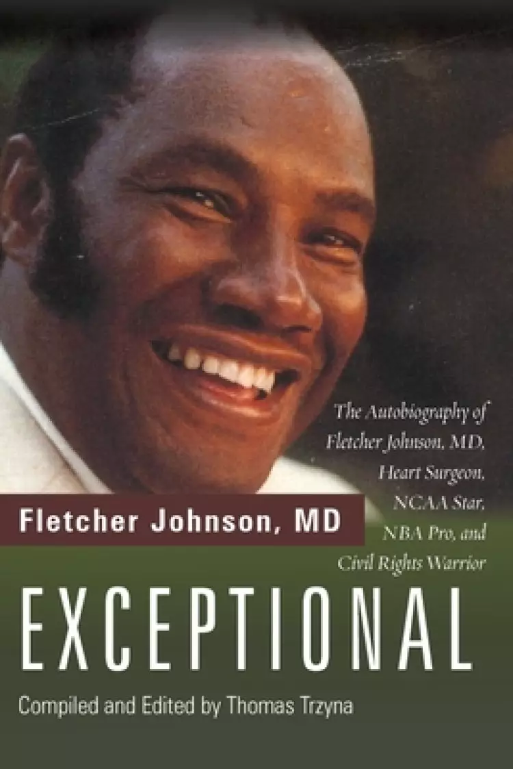 Exceptional: The Autobiography of Fletcher Johnson, MD, Heart Surgeon, NCAA Star, NBA Pro, and Civil Rights Warrior