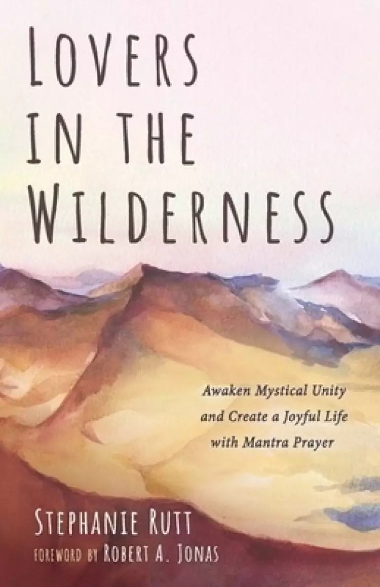 Lovers in the Wilderness: Awaken Mystical Unity and Create a Joyful Life with Mantra Prayer