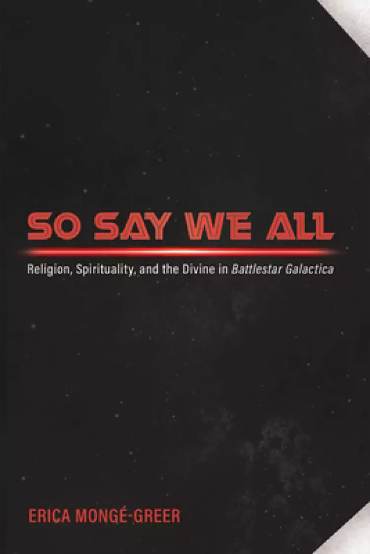 So Say We All: Religion, Spirituality, and the Divine in Battlestar Galactica