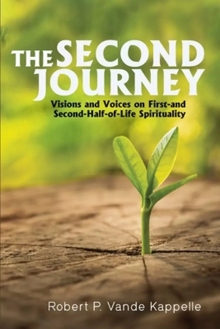 The Second Journey: Visions and Voices on First- And Second-Half-Of-Life Spirituality