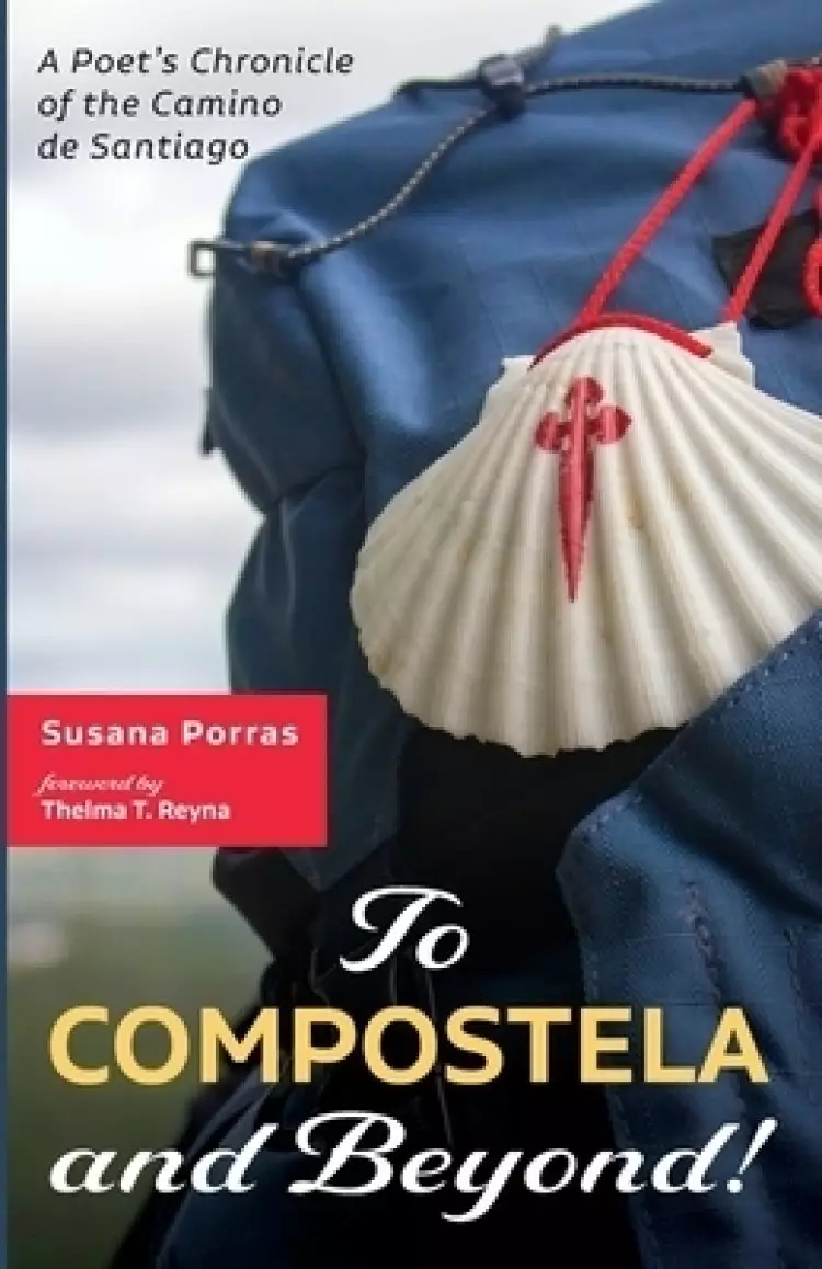 To Compostela and Beyond!: A Poet's Chronicle of the Camino de Santiago